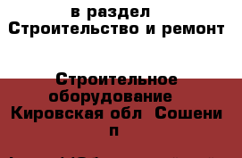  в раздел : Строительство и ремонт » Строительное оборудование . Кировская обл.,Сошени п.